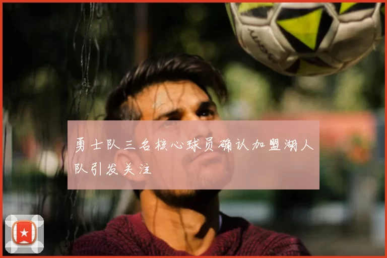 勇士队三名核心球员确认加盟湖人队引发关注