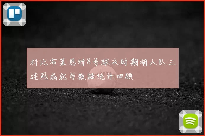 科比布莱恩特8号球衣时期湖人队三连冠成就与数据统计回顾