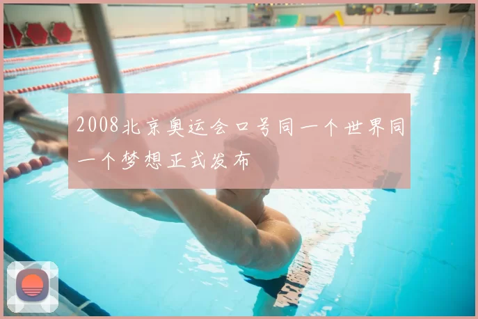 2008北京奥运会口号同一个世界同一个梦想正式发布