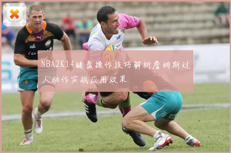 NBA2K14键盘操作技巧解析詹姆斯过人动作实战应用效果
