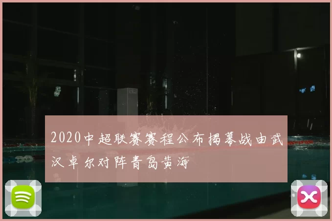 2020中超联赛赛程公布揭幕战由武汉卓尔对阵青岛黄海