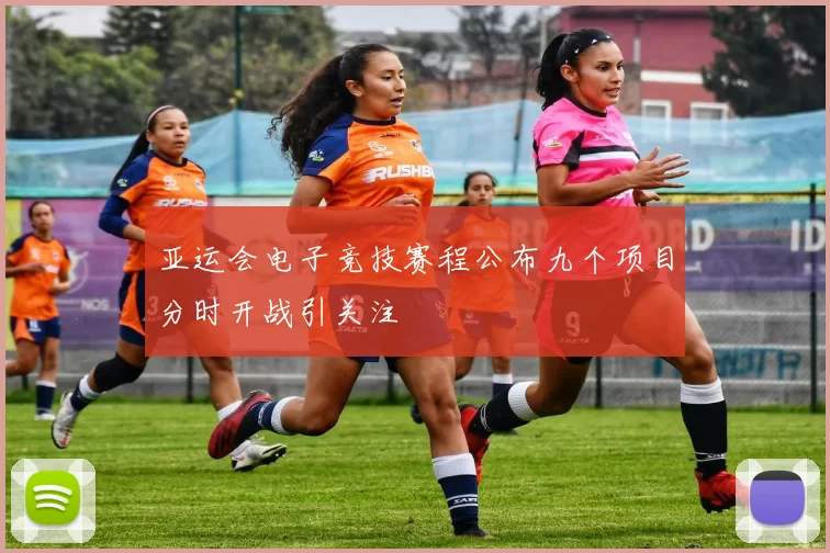 亚运会电子竞技赛程公布九个项目分时开战引关注