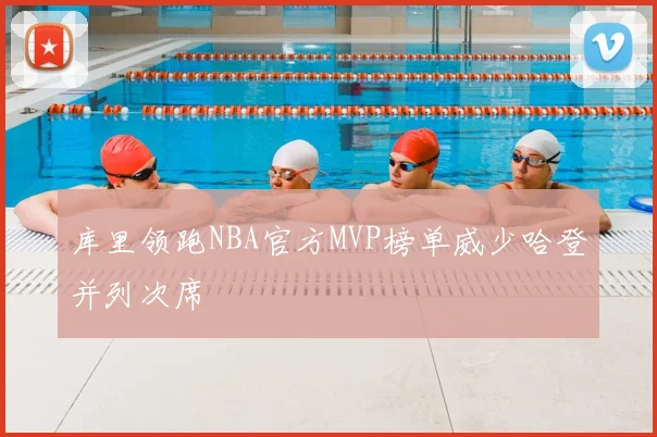 库里领跑NBA官方MVP榜单威少哈登并列次席