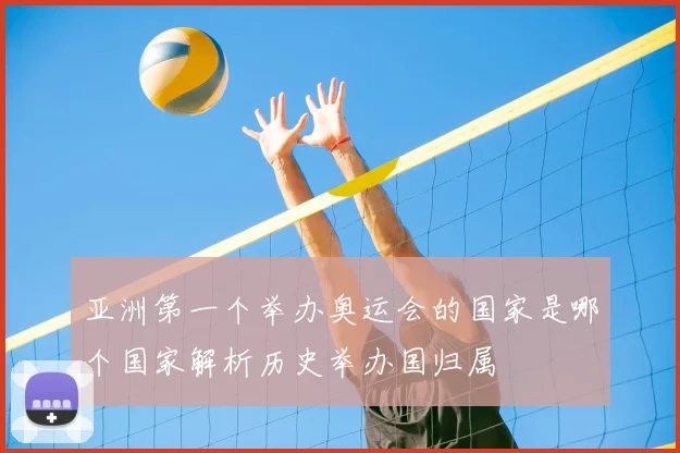 亚洲第一个举办奥运会的国家是哪个国家解析历史举办国归属